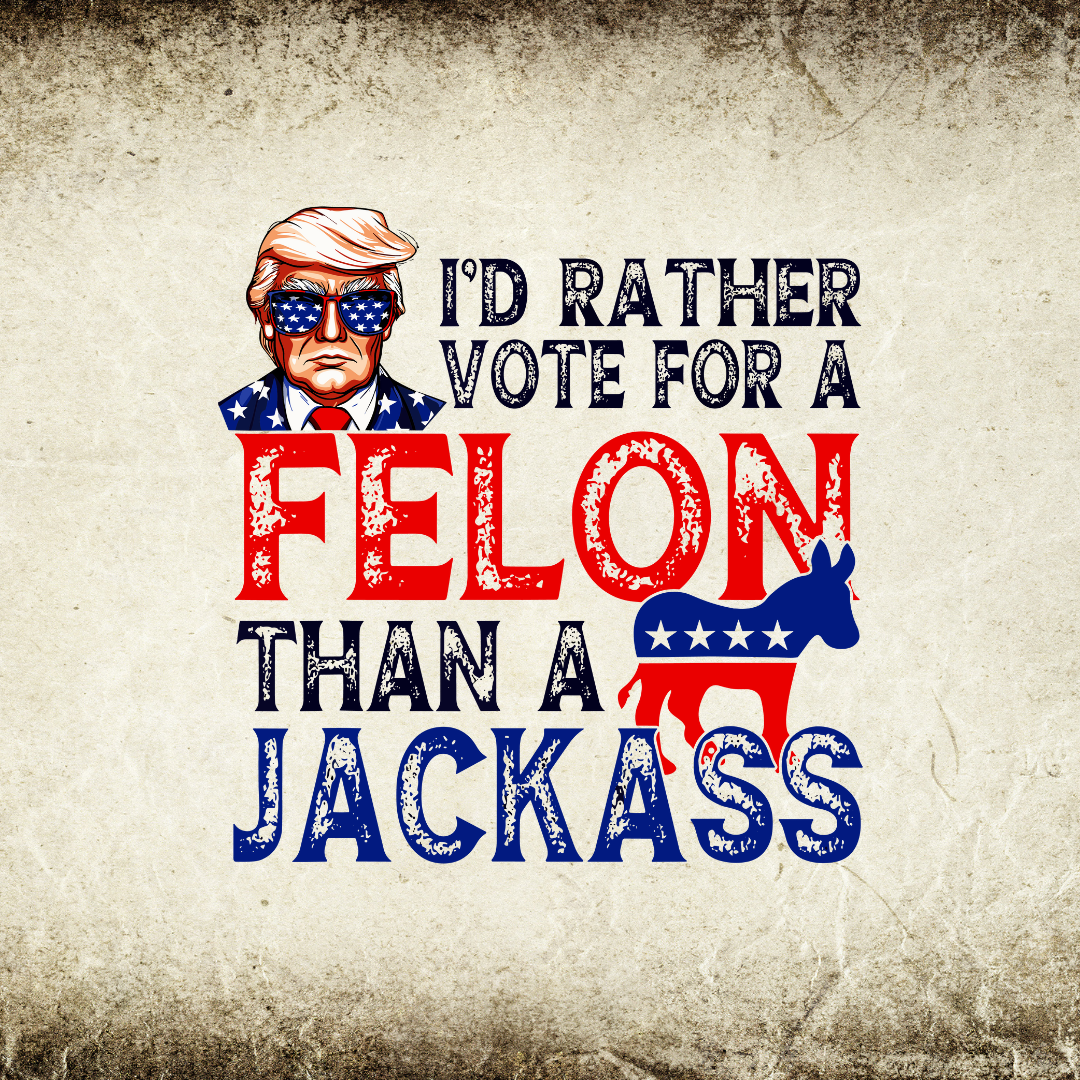 Trump I Would Rather Vote For a Felon Than A Jackass T-Shirt