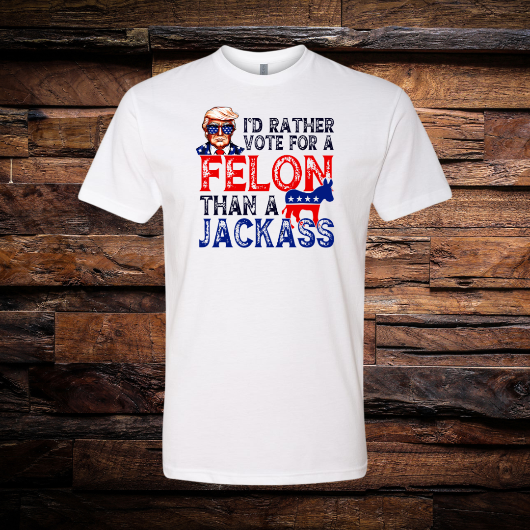 Trump I Would Rather Vote For a Felon Than A Jackass T-Shirt