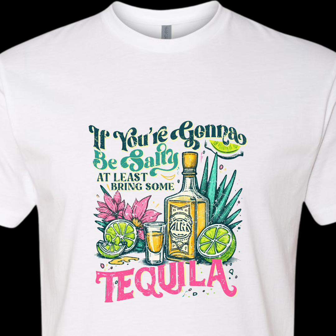 If You're Gonna Be Salty At Least Bring Some Tequila T-Shirt