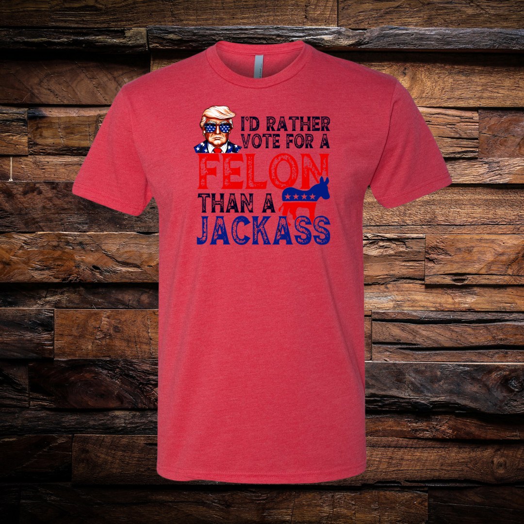 Trump I Would Rather Vote For a Felon Than A Jackass T-Shirt