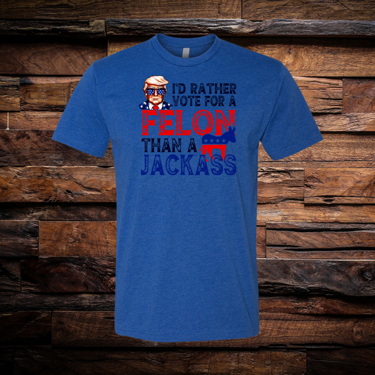 Trump I Would Rather Vote For a Felon Than A Jackass T-Shirt