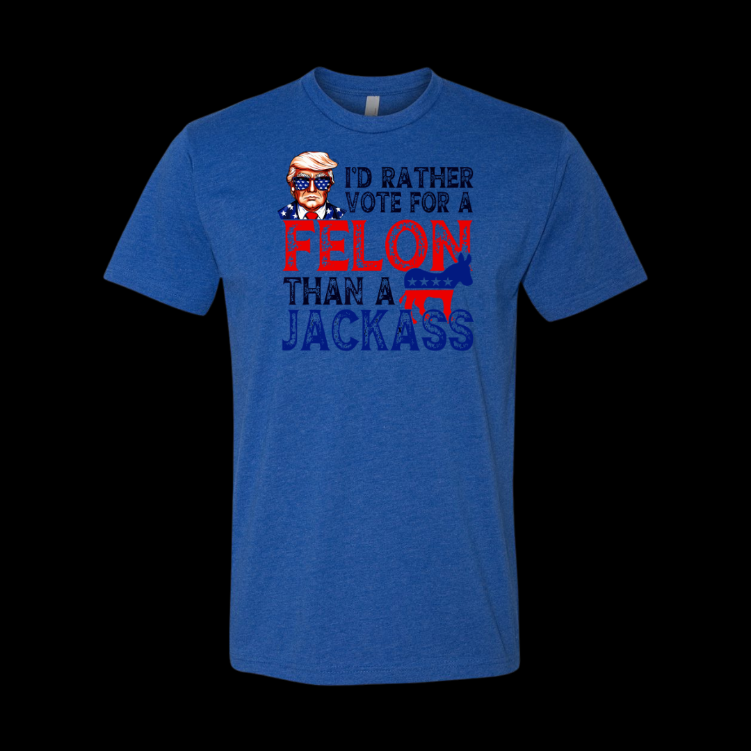 Trump I Would Rather Vote For a Felon Than A Jackass T-Shirt