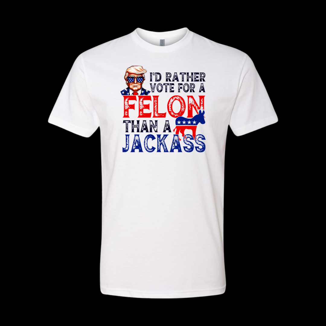 Trump I Would Rather Vote For a Felon Than A Jackass T-Shirt